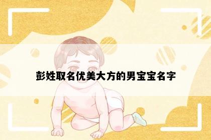 彭姓取名优美大方的男宝宝名字
